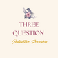 THREE QUESTION SESSION (30 MIN)